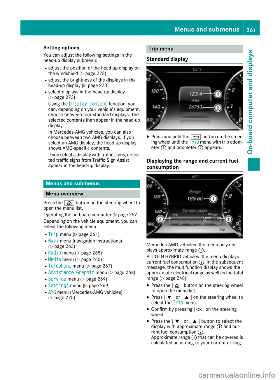 MERCEDES-BENZ S CLASS 2016  Owners Manual Setting options You can adjust the following settings in the
head-up display submenu: R
adjust the position of the head-up display on
the windshield ( Y
page 273)R
adjust the brightness of the display