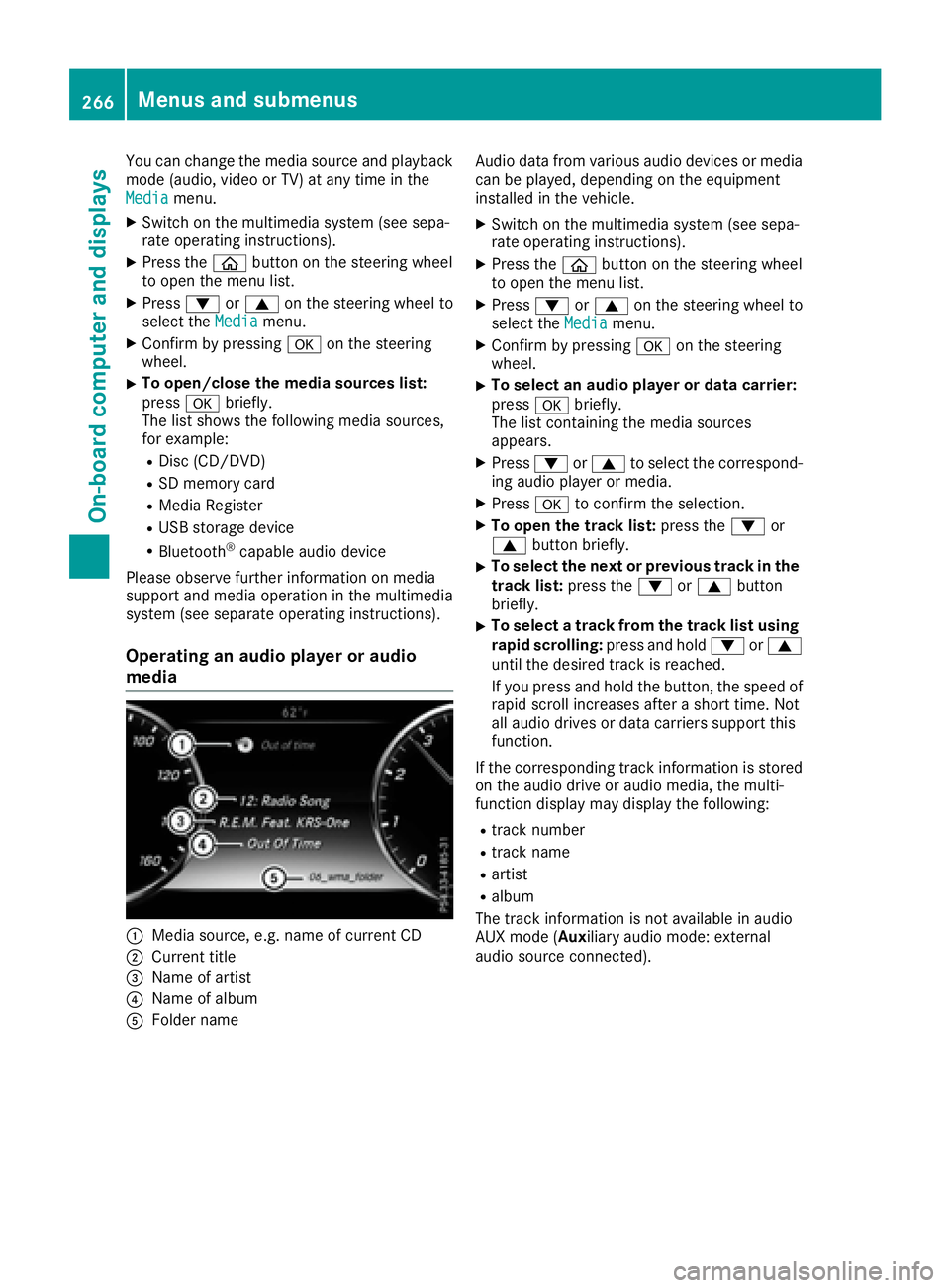 MERCEDES-BENZ S CLASS 2016  Owners Manual You can change the media source and playback
mode (audio, video or TV) at any time in the
Media menu.X
Switch on the multimedia system (see sepa-
rate operating instructions). X
Press the �