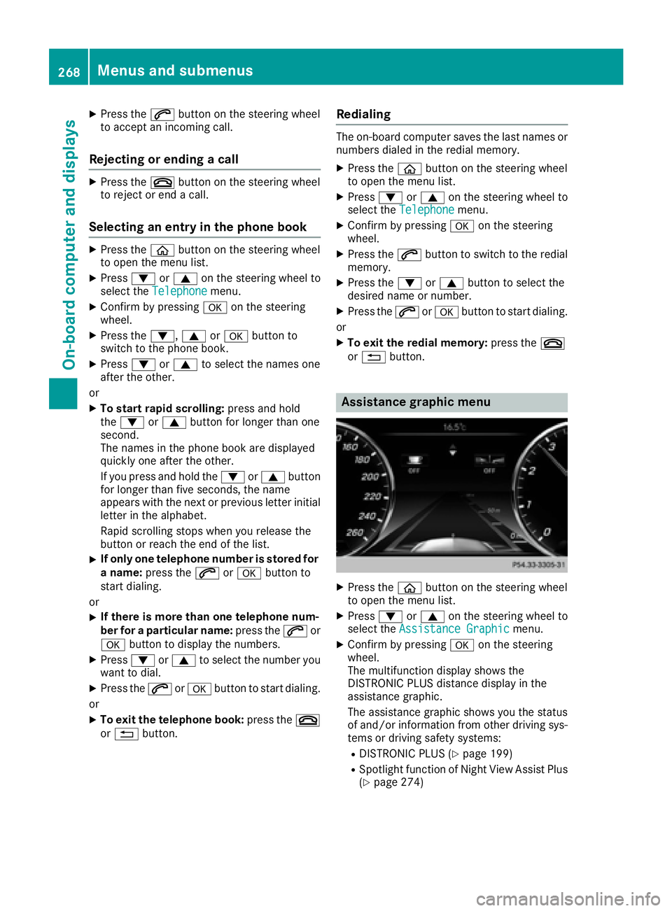 MERCEDES-BENZ S CLASS 2016  Owners Manual X
Press the �a button on the steering wheel
to accept an incoming call.
Rejecting or ending a call X
Press the �v button on the steering wheel
to reject or end a call.
Selecting an entry in the phone 