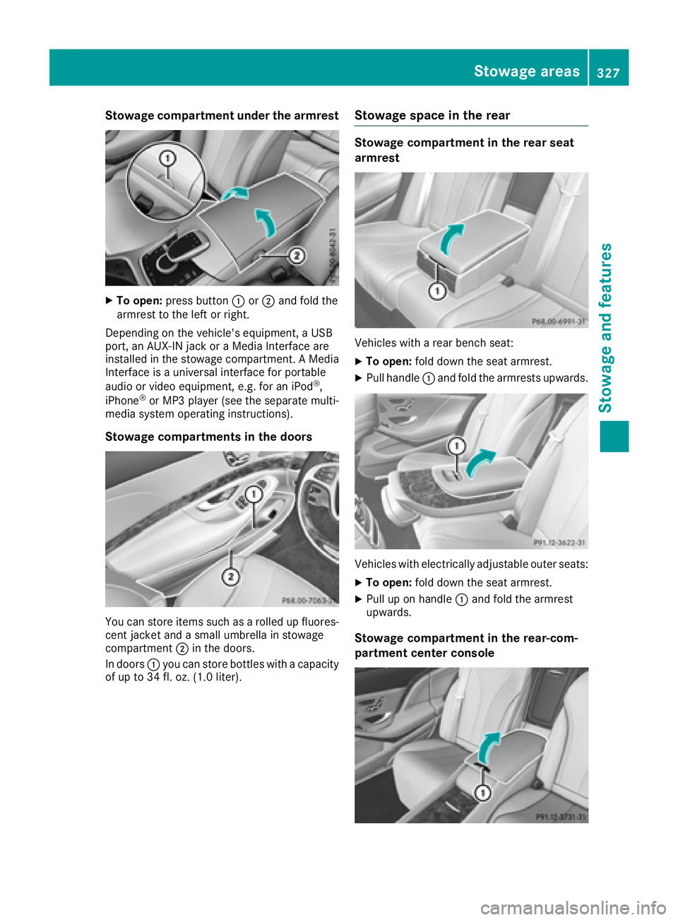 MERCEDES-BENZ S CLASS 2016  Owners Manual Stowage compartment under the armrest X
To open: press button �C or �D and fold the
armrest to the left or right.
Depending on the vehicle's equipment, a USB
port, an AUX-IN jack or a Media Interf