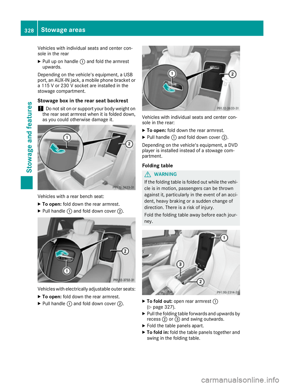 MERCEDES-BENZ S CLASS 2016  Owners Manual Vehicles with individual seats and center con-
sole in the rear X
Pull up on handle �C and fold the armrest
upwards.
Depending on the vehicle's equipment, a USB
port, an AUX-IN jack, a mobile phon