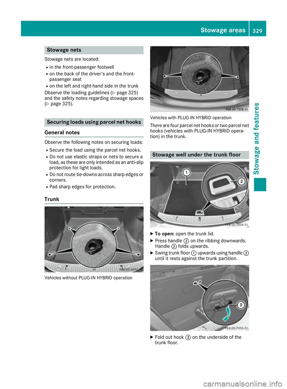 MERCEDES-BENZ S CLASS 2016  Owners Manual Stowage nets Stowage nets are located: R
in the front-passenger footwell R
on the back of the driver's and the front-
passenger seat R
on the left and right-hand side in the trunk
Observe the load