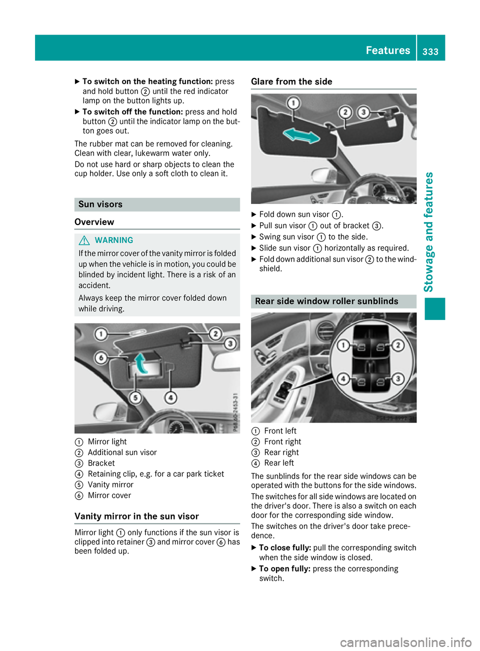 MERCEDES-BENZ S CLASS 2016  Owners Manual X
To switch on the heating function: press
and hold button �D until the red indicator
lamp on the button lights up. X
To switch off the function: press and hold
button �D until the indicator lamp on t