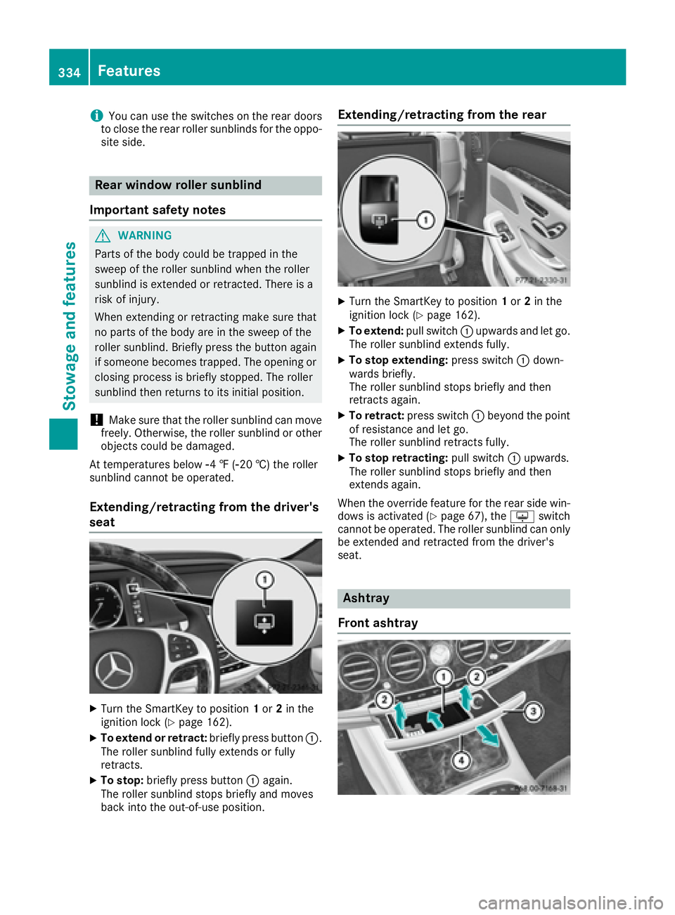 MERCEDES-BENZ S CLASS 2016  Owners Manual i You can use the switches on the rear doors
to close the rear roller sunblinds for the oppo-
site side.
Rear window roller sunblind
Important safety notes
G WARNING
Parts of the body could be trapped