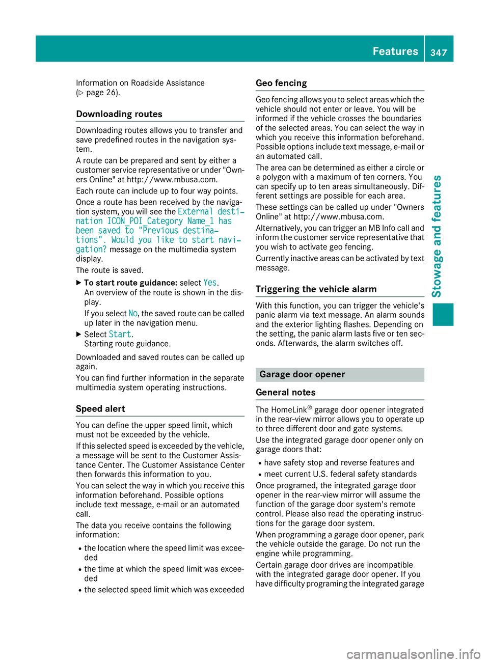 MERCEDES-BENZ S CLASS 2016  Owners Manual Information on Roadside Assistance
( Y
page 26).
Downloading routes Downloading routes allows you to transfer and
save predefined routes in the navigation sys-
tem.
A route can be prepared and sent by
