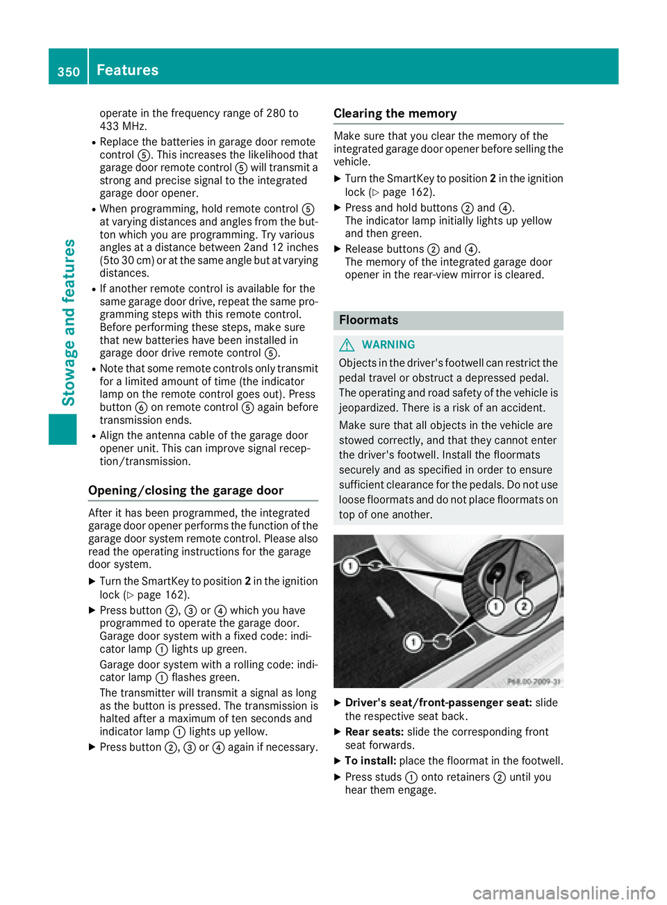 MERCEDES-BENZ S CLASS 2016  Owners Manual operate in the frequency range of 280 to
433 MHz. R
Replace the batteries in garage door remote
control �
