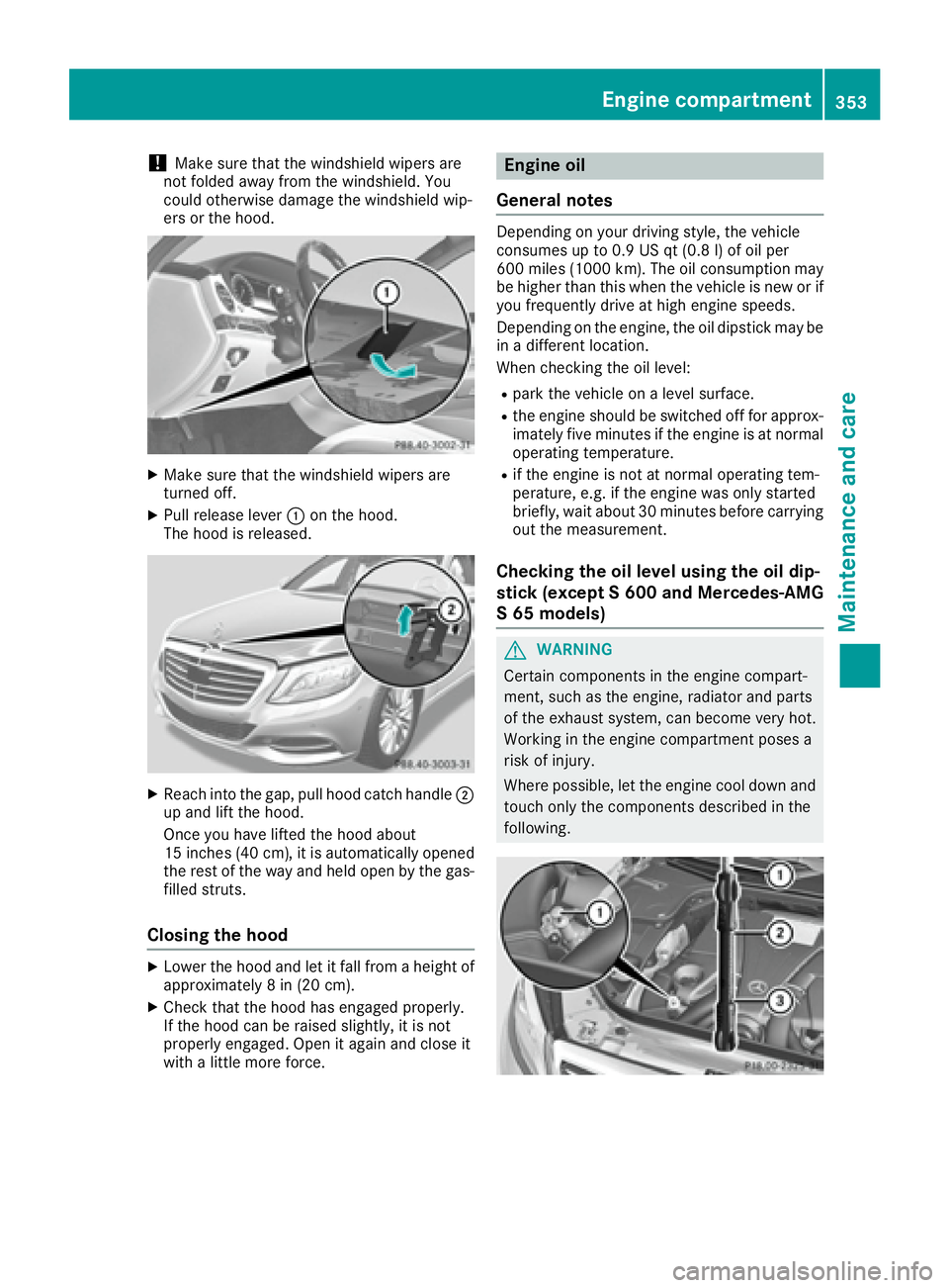 MERCEDES-BENZ S CLASS 2016  Owners Manual ! Make sure that the windshield wipers are
not folded away from the windshield. You
could otherwise damage the windshield wip-
ers or the hood.
X
Make sure that the windshield wipers are
turned off. X