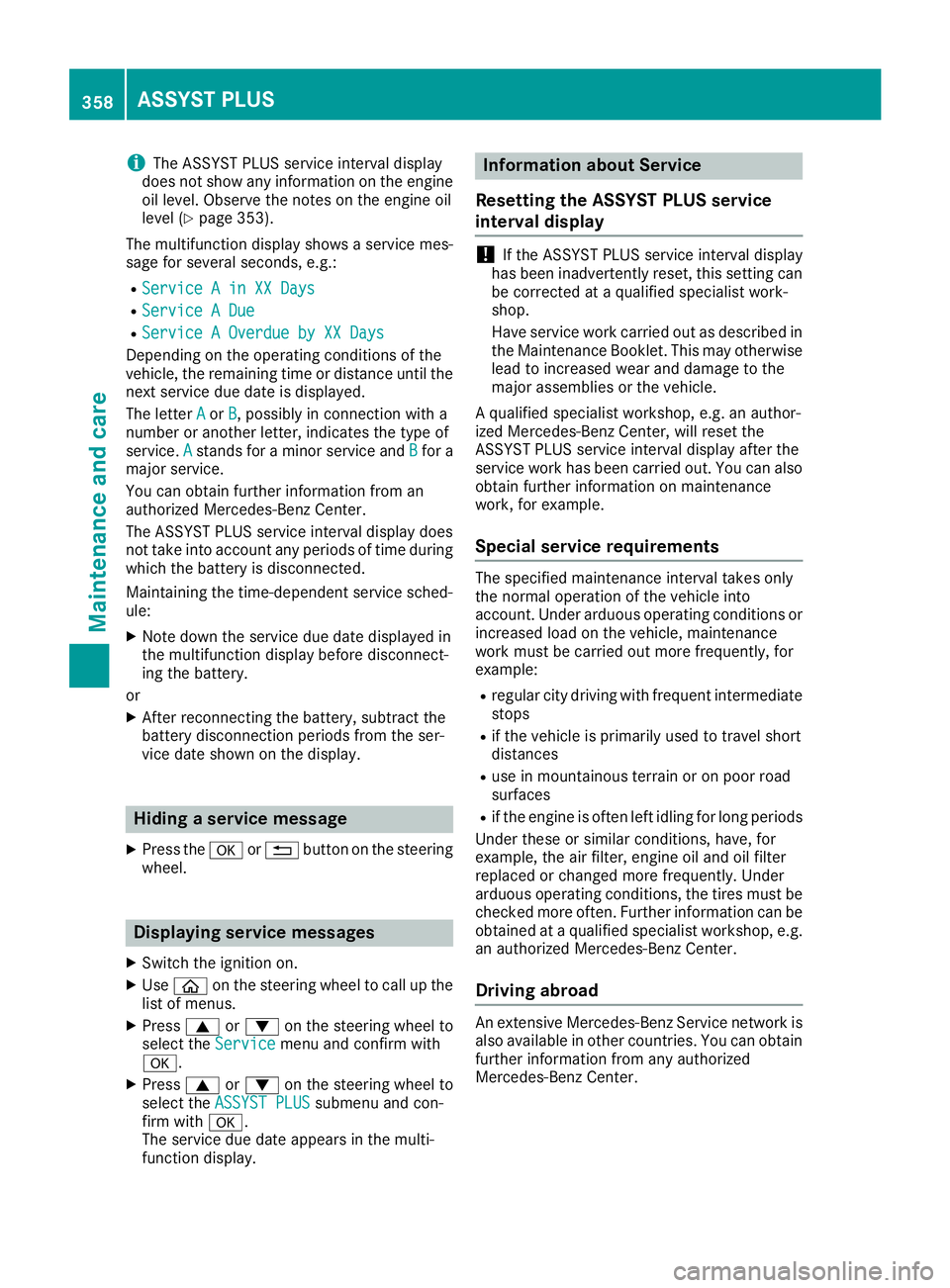 MERCEDES-BENZ S CLASS 2016  Owners Manual i The ASSYST PLUS service interval display
does not show any information on the engine
oil level. Observe the notes on the engine oil
level ( Y
page 353).
The multifunction display shows a service mes