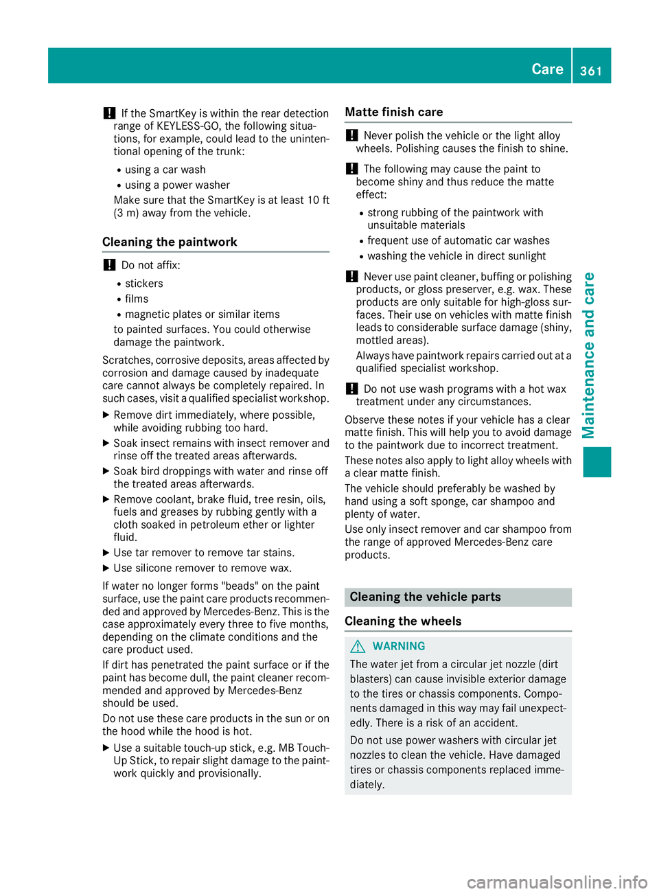 MERCEDES-BENZ S CLASS 2016  Owners Manual ! If the SmartKey is within the rear detection
range of KEYLESS-GO, the following situa-
tions, for example, could lead to the uninten-
tional opening of the trunk: R
using a car wash R
using a power 