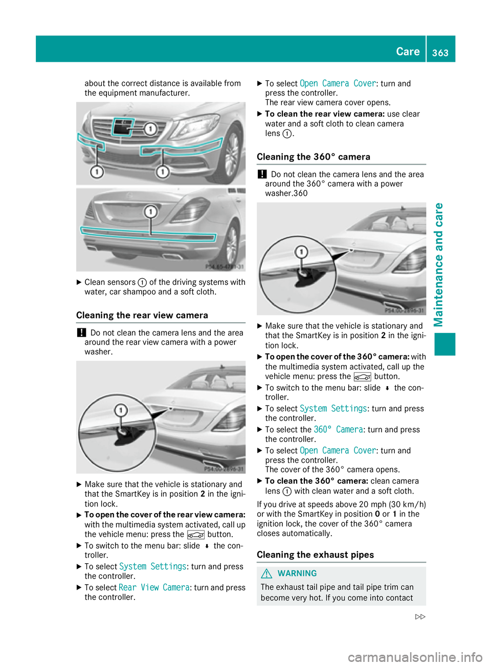 MERCEDES-BENZ S CLASS 2016  Owners Manual about the correct distance is available from
the equipment manufacturer.
X
Clean sensors �C of the driving systems with
water, car shampoo and a soft cloth.
Cleaning the rear view camera
! Do not clea