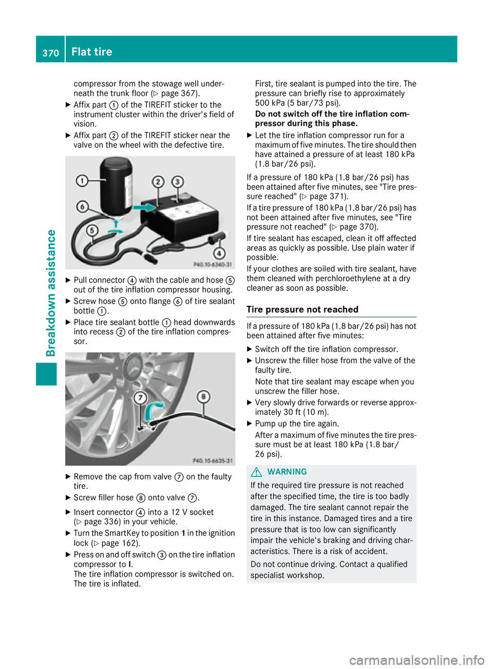 MERCEDES-BENZ S CLASS 2016  Owners Manual compressor from the stowage well under-
neath the trunk floor ( Y
page 367).X
Affix part �C of the TIREFIT sticker to the
instrument cluster within the driver's field of
vision. X
Affix part �D of
