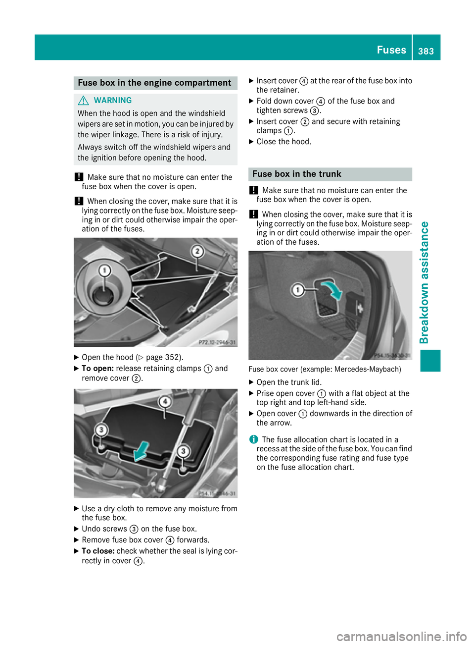 MERCEDES-BENZ S CLASS 2016  Owners Manual Fuse box in the engine compartment
G WARNIN G
When th e hoo d is open and th e windshield
wiper s are set in motion , you can be injured by
th e wiper linkage. Ther e is a ris k of injury.
Always swit