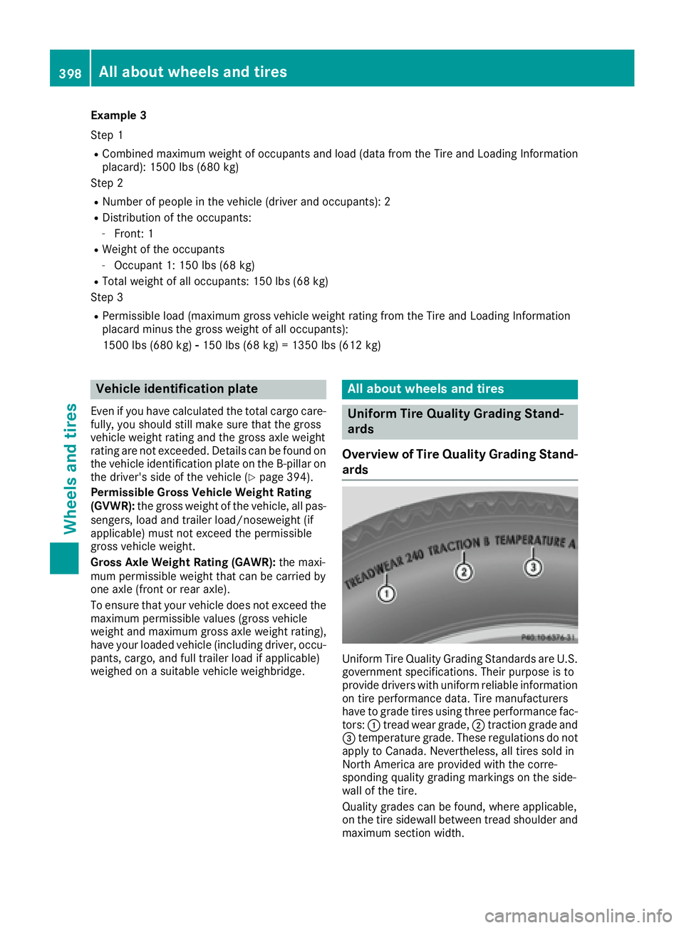 MERCEDES-BENZ S CLASS 2016  Owners Manual Example 3
Step 1 R
Combined maximum weight of occupants and load (data from the Tire and Loading Information
placard): 1500 lbs (680 kg)
Step 2 R
Number of people in the vehicle (driver and occupants)