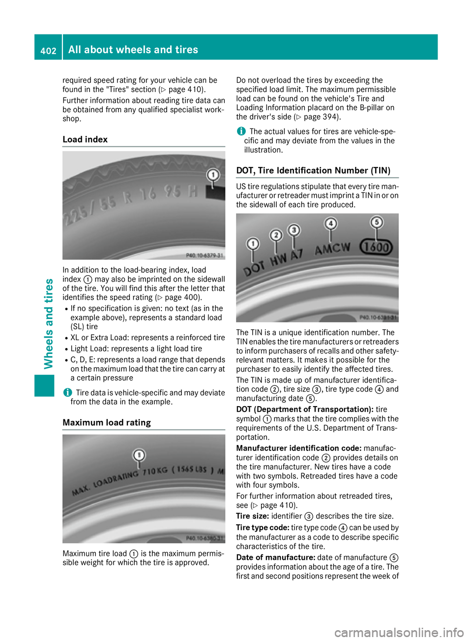 MERCEDES-BENZ S CLASS 2016  Owners Manual required speed rating for your vehicle can be
found in the "Tires" section ( Y
page 410).
Further information about reading tire data can
be obtained from any qualified specialist work-
shop.
