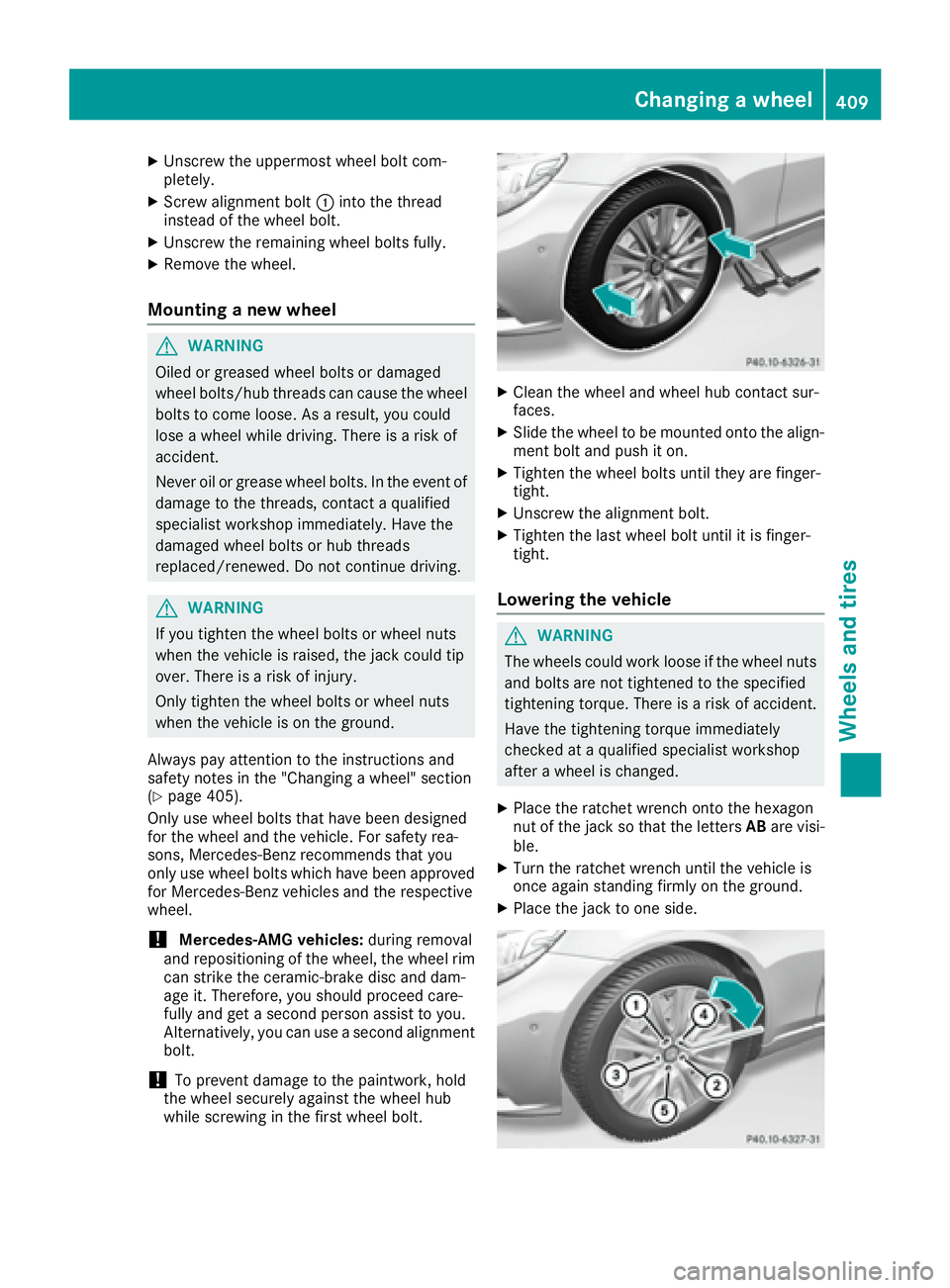 MERCEDES-BENZ S CLASS 2016  Owners Manual X
Unscrew the uppermost wheel bolt com-
pletely. X
Screw alignment bolt �C into the thread
instead of the wheel bolt. X
Unscrew the remaining wheel bolts fully. X
Remove the wheel.
Mounting a new whee