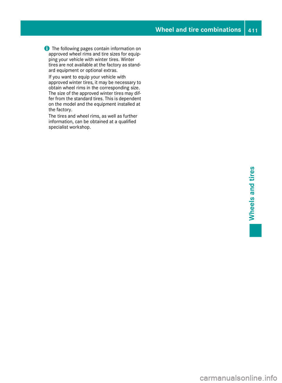 MERCEDES-BENZ S CLASS 2016  Owners Manual i The following pages contain information on
approved wheel rims and tire sizes for equip-
ping your vehicle with winter tires. Winter
tires are not available at the factory as stand-
ard equipment or