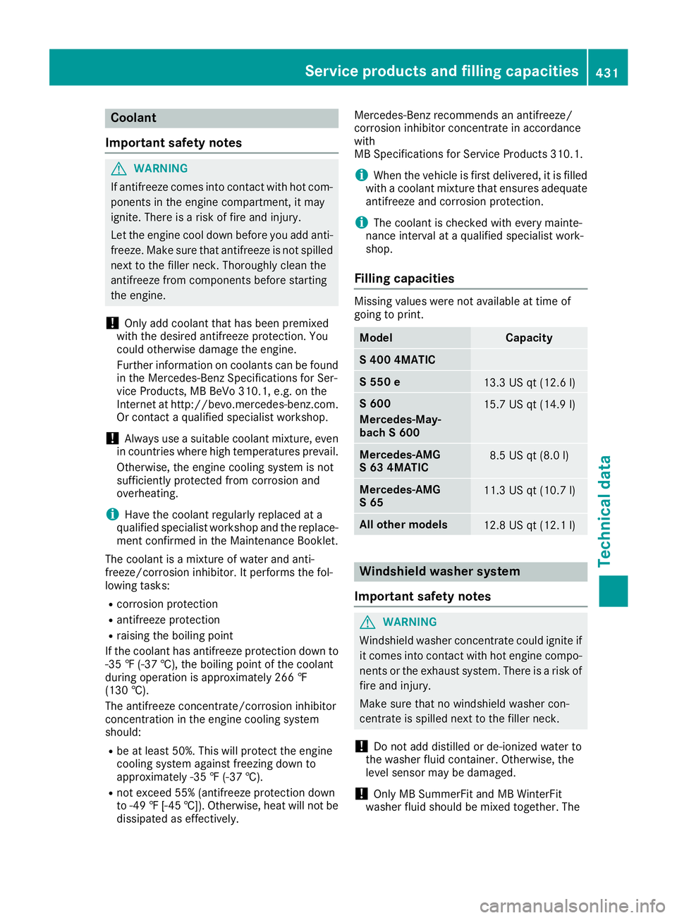 MERCEDES-BENZ S CLASS 2016 Owners Manual Coolant
Important safety notes
G WARNING
If antifreeze comes into contact with hot com-
ponents in the engine compartment, it may
ignite. There is a risk of fire and injury.
Let the engine cool down b MERCEDES-BENZ S CLASS 2016 Owners Manual Coolant
Important safety notes
G WARNING
If antifreeze comes into contact with hot com-
ponents in the engine compartment, it may
ignite. There is a risk of fire and injury.
Let the engine cool down b