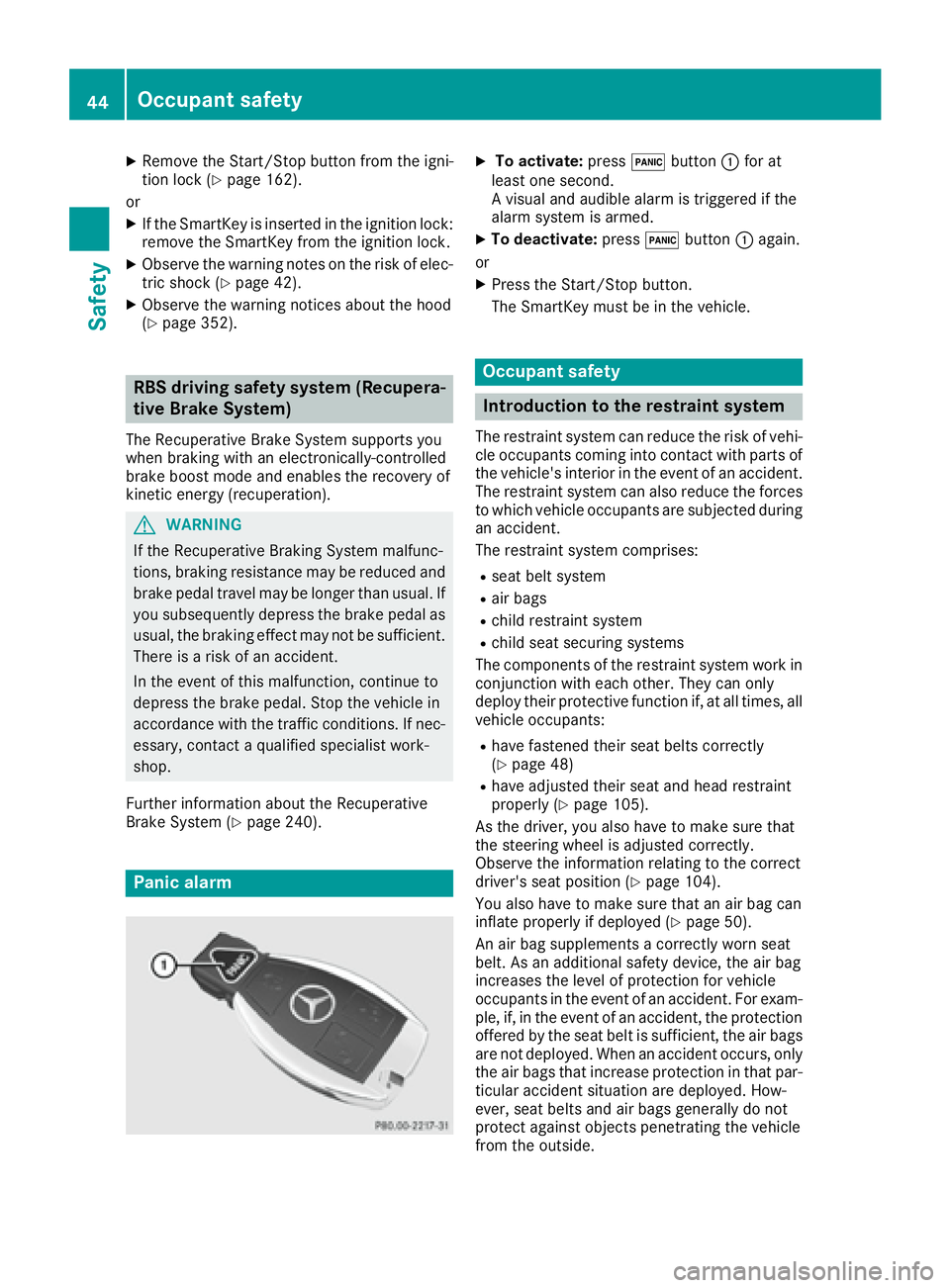 MERCEDES-BENZ S CLASS 2016 Service Manual X
Remove th e Start/Sto p butto n from th e igni-
tion loc k ( Y
page 162).
or X
If th e SmartKey is inserted in th e ignition lock:
remove th e SmartKey from th e ignition lock.X
Observ e th e warnin