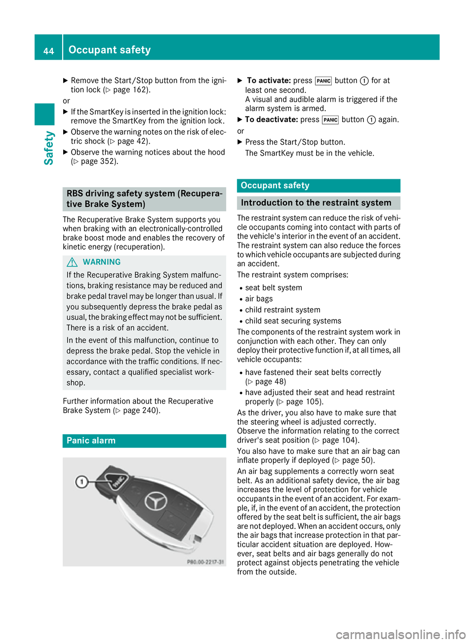 MERCEDES-BENZ S CLASS 2016  Owners Manual X
Remove th e Start/Sto p butto n from th e igni-
tion loc k ( Y
page 162).
or X
If th e SmartKey is inserted in th e ignition lock:
remove th e SmartKey from th e ignition lock.X
Observ e th e warnin