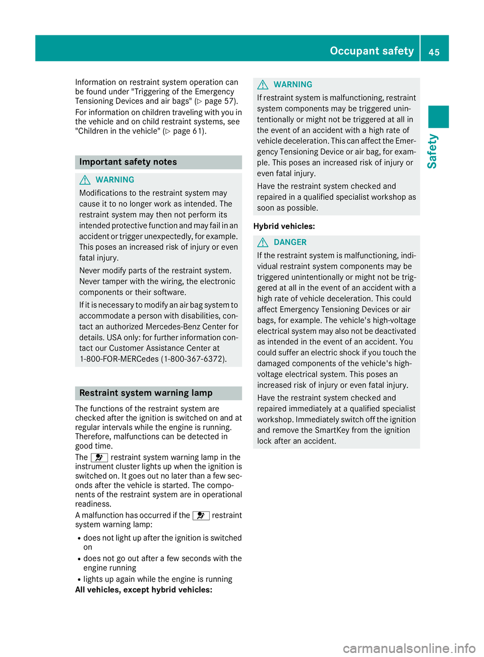MERCEDES-BENZ S CLASS 2016 Service Manual Information on restraint system operation can
be found under "Triggering of the Emergency
Tensioning Devices and air bags" ( Y
page 57).
For information on children traveling with you in
the v