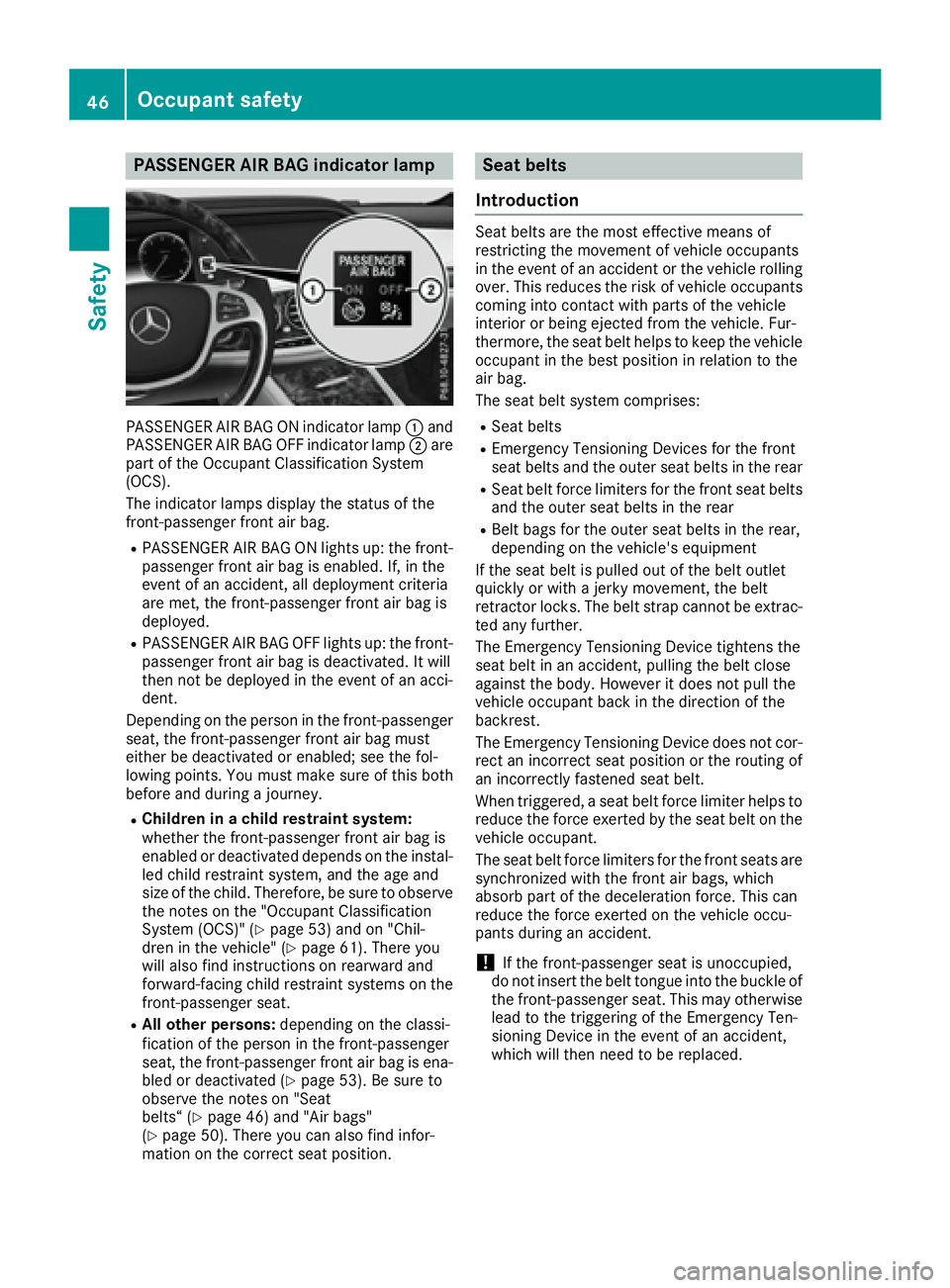 MERCEDES-BENZ S CLASS 2016 Service Manual PASSENGER AIR BAG indicator lamp
PASSENGER AIR BAG ON indicator lamp �C and
PASSENGER AIR BAG OFF indicator lamp �D are
part of the Occupant Classification System
(OCS).
The indicator lamps display th