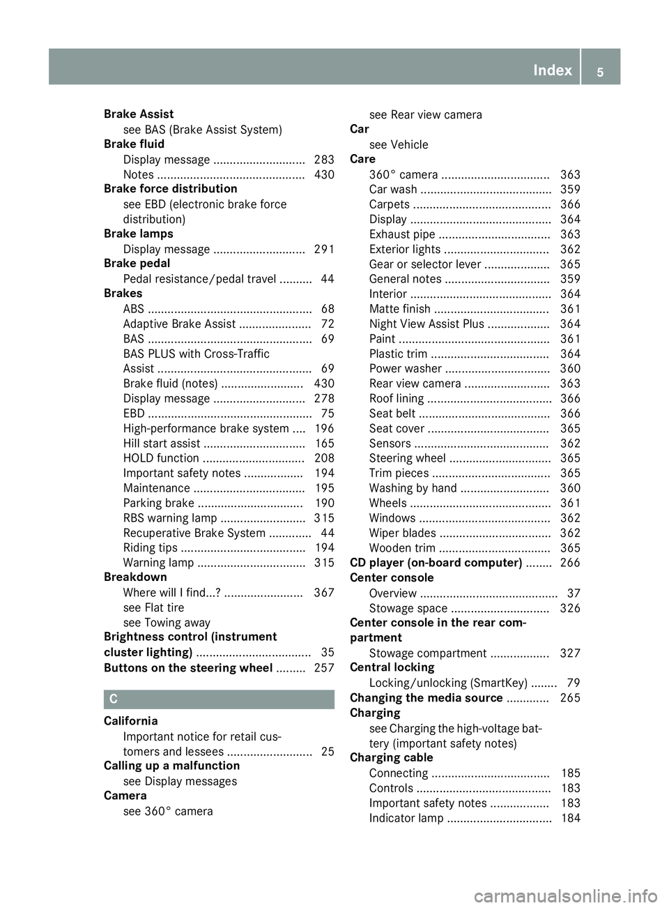 MERCEDES-BENZ S CLASS 2016 Owners Manual Brake Assist
see BAS (Brake Assist System)
Brake fluid
Display message ............................ 283
Notes ............................................. 430
Brake force distribution
see EBD (electr MERCEDES-BENZ S CLASS 2016 Owners Manual Brake Assist
see BAS (Brake Assist System)
Brake fluid
Display message ............................ 283
Notes ............................................. 430
Brake force distribution
see EBD (electr