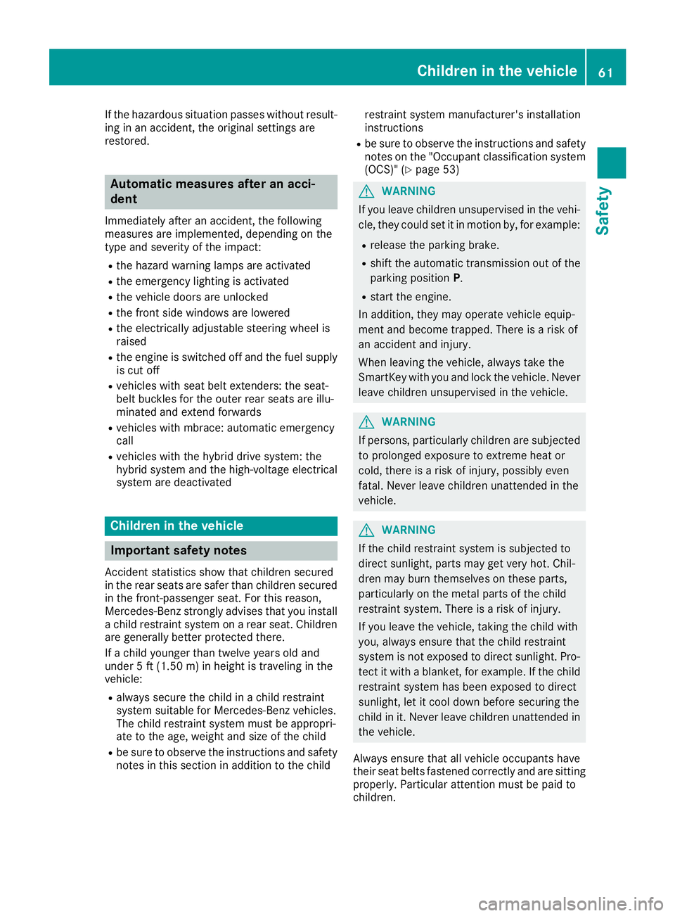 MERCEDES-BENZ S CLASS 2016 Repair Manual If the hazardous situation passes without result-
ing in an accident, the original settings are
restored.
Automatic measures after an acci-
dent Immediately after an accident, the following
measures a MERCEDES-BENZ S CLASS 2016 Repair Manual If the hazardous situation passes without result-
ing in an accident, the original settings are
restored.
Automatic measures after an acci-
dent Immediately after an accident, the following
measures a
