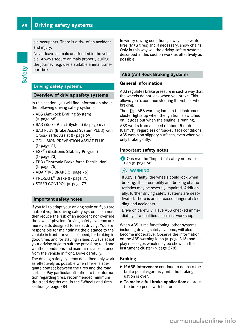 MERCEDES-BENZ S CLASS 2016 Repair Manual cle occupants. There is a risk of an accident
and injury.
Never leave animals unattended in the vehi-
cle. Always secure animals properly during
the journey, e.g. use a suitable animal trans-
port box