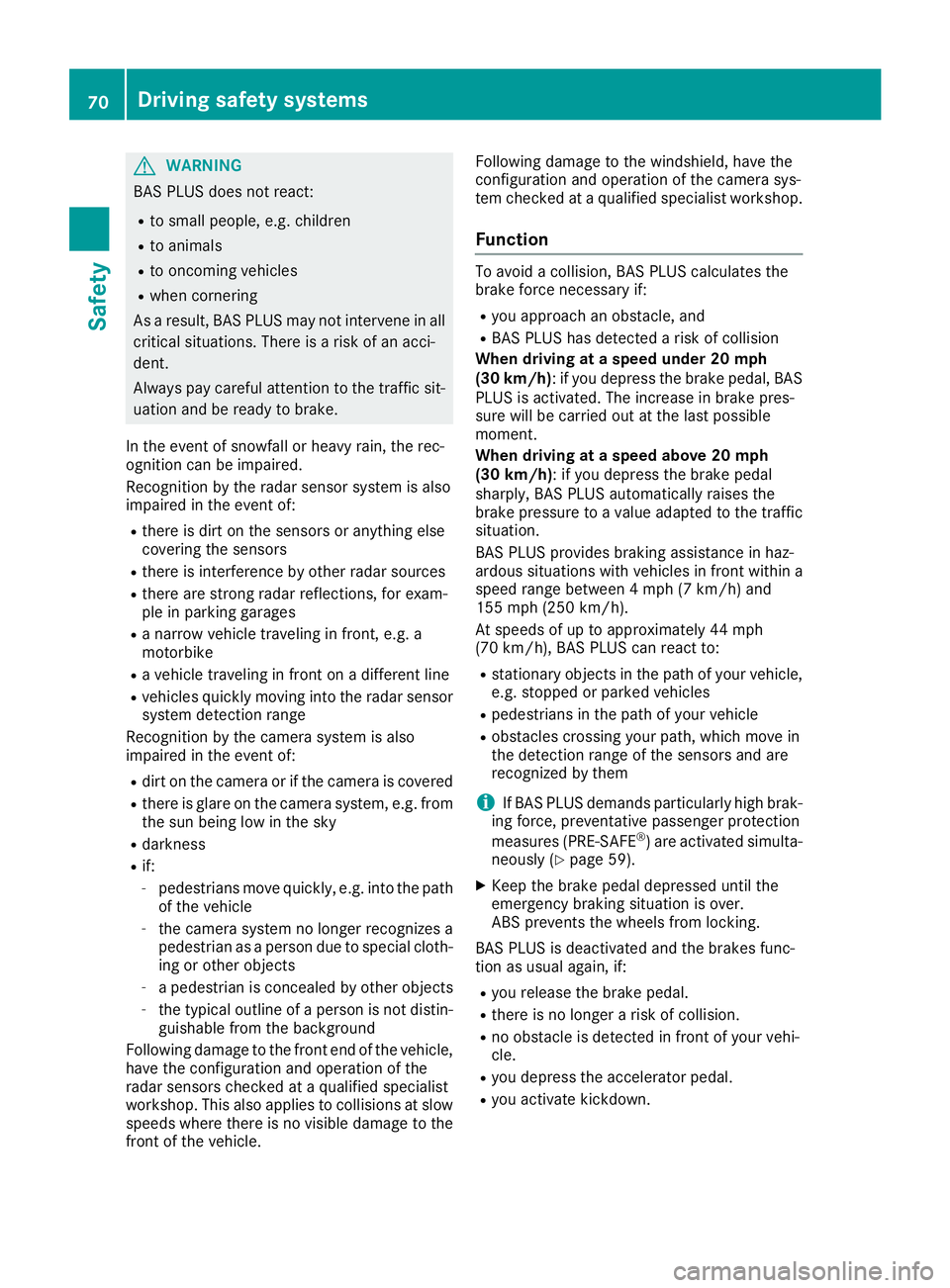 MERCEDES-BENZ S CLASS 2016 Manual PDF G WARNING
BAS PLUS does not react: R
to small people, e.g. children R
to animals R
to oncoming vehicles R
when cornering
As a result, BAS PLUS may not intervene in all
critical situations. There is a MERCEDES-BENZ S CLASS 2016 Manual PDF G WARNING
BAS PLUS does not react: R
to small people, e.g. children R
to animals R
to oncoming vehicles R
when cornering
As a result, BAS PLUS may not intervene in all
critical situations. There is a