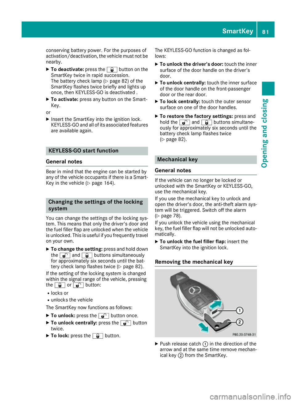 MERCEDES-BENZ S CLASS 2016 Manual Online conserving battery power. For the purposes of
activation/deactivation, the vehicle must not be
nearby. X
To deactivate: press the �7 button on the
SmartKey twice in rapid succession.
The battery check
