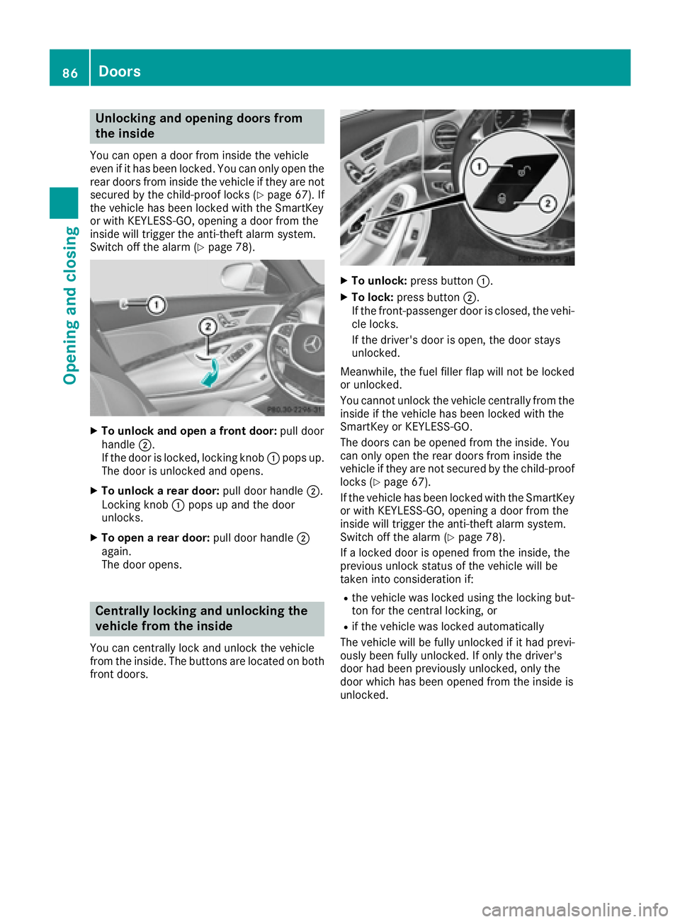 MERCEDES-BENZ S CLASS 2016 Manual Online Unlocking and opening doors from
the inside You can open a door from inside the vehicle
even if it has been locked. You can only open the
rear doors from inside the vehicle if they are not
secured by 