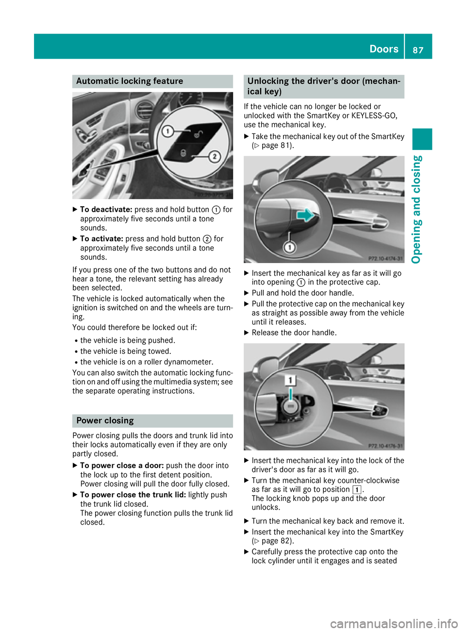 MERCEDES-BENZ S CLASS 2016 Manual Online Aut oma tic locking featu reX
To deactivate: press and hold butto n �C for
approximately fiv e seconds until a tone
sounds. X
To activate: press and hold butto n �D for
approximately fiv e seconds unt