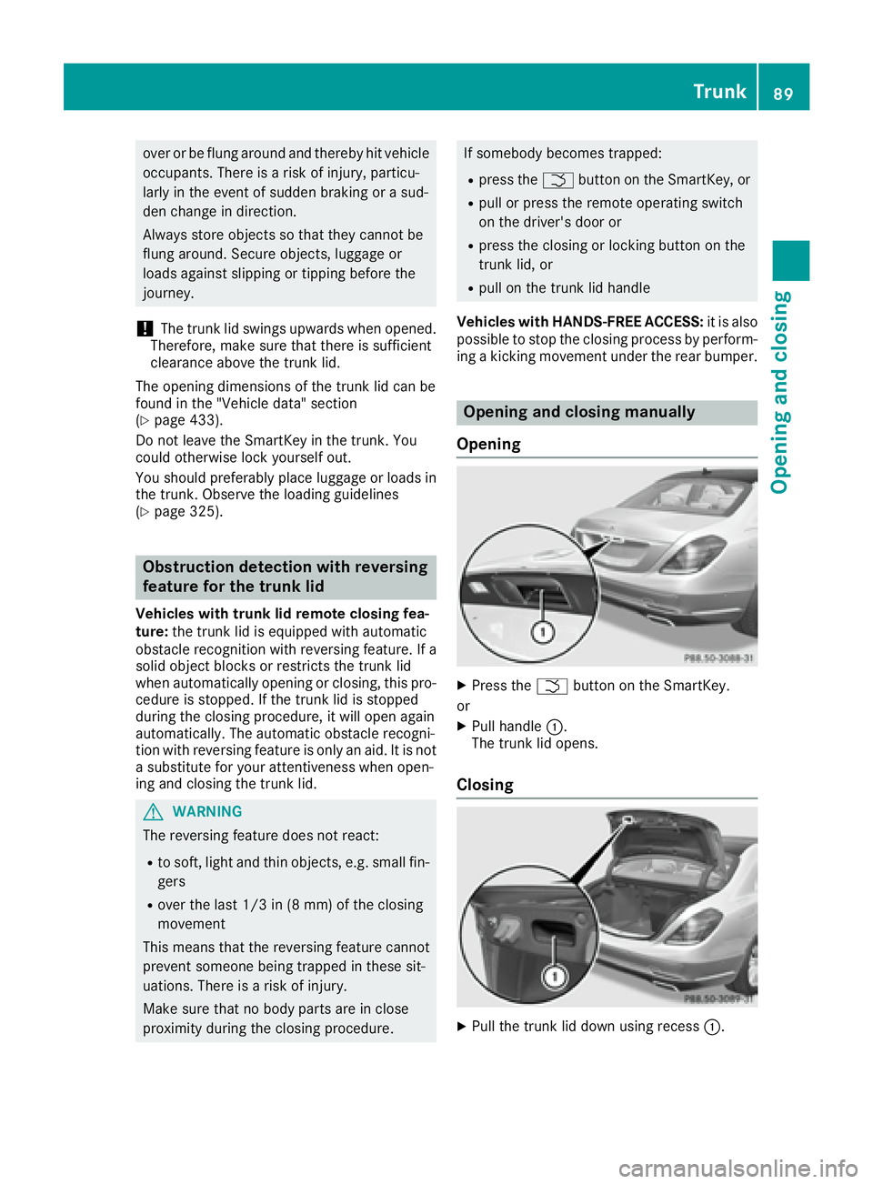 MERCEDES-BENZ S CLASS 2016 Owners Manual over or be flung around and thereby hit vehicle
occupants. There is a risk of injury, particu-
larly in the event of sudden braking or a sud-
den change in direction.
Always store objects so that they MERCEDES-BENZ S CLASS 2016 Owners Manual over or be flung around and thereby hit vehicle
occupants. There is a risk of injury, particu-
larly in the event of sudden braking or a sud-
den change in direction.
Always store objects so that they