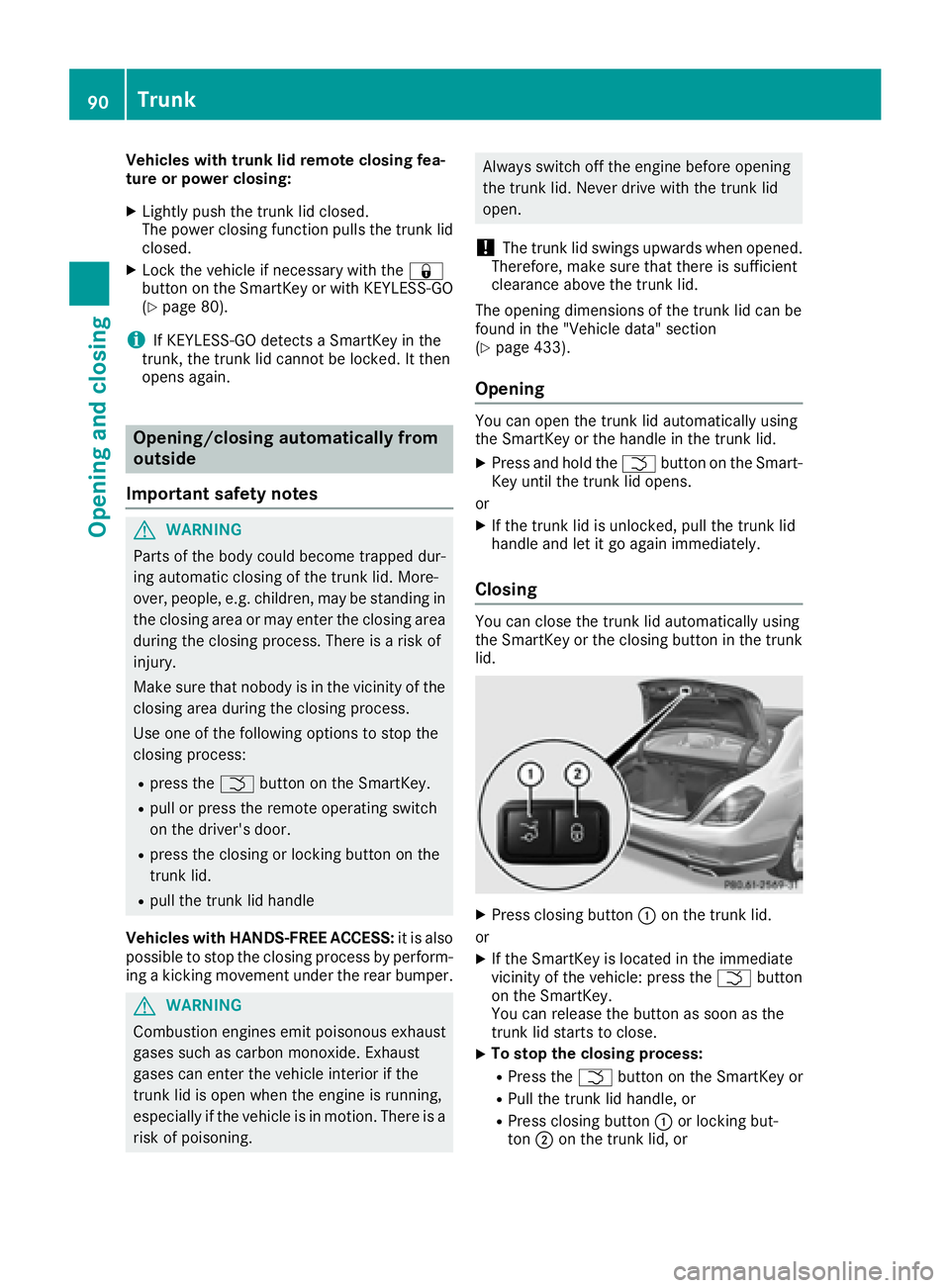 MERCEDES-BENZ S CLASS 2016 Owners Manual Vehicles with trunk lid remote closing fea-
ture or power closing: X
Lightly push the trunk lid closed.
The power closing function pulls the trunk lid
closed. X
Lock the vehicle if necessary with the MERCEDES-BENZ S CLASS 2016 Owners Manual Vehicles with trunk lid remote closing fea-
ture or power closing: X
Lightly push the trunk lid closed.
The power closing function pulls the trunk lid
closed. X
Lock the vehicle if necessary with the