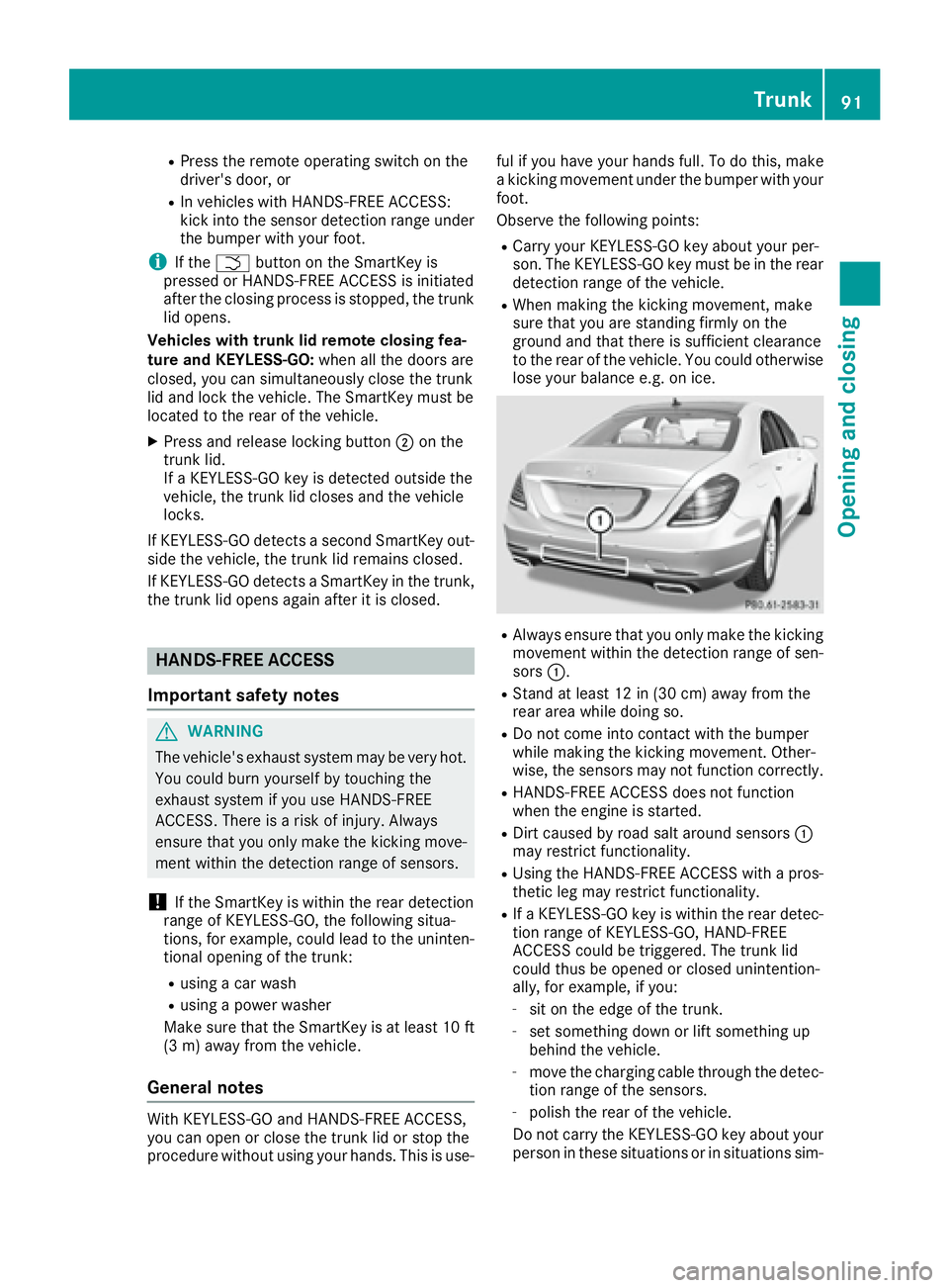 MERCEDES-BENZ S CLASS 2016  Owners Manual R
Press the remote operating switch on the
driver's door, or R
In vehicles with HANDS-FREE ACCESS:
kick into the sensor detection range under
the bumper with your foot.
i If the �T button on the S