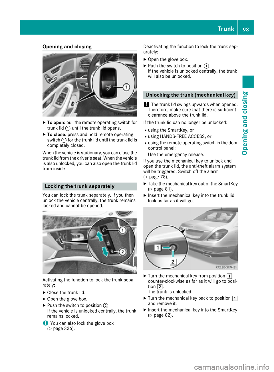 MERCEDES-BENZ S CLASS 2016  Owners Manual Opening and closing X
To open: pull the remote operating switch for
trunk lid �C until the trunk lid opens.X
To close: press and hold remote operating
switch �C for the trunk lid until the trunk lid i