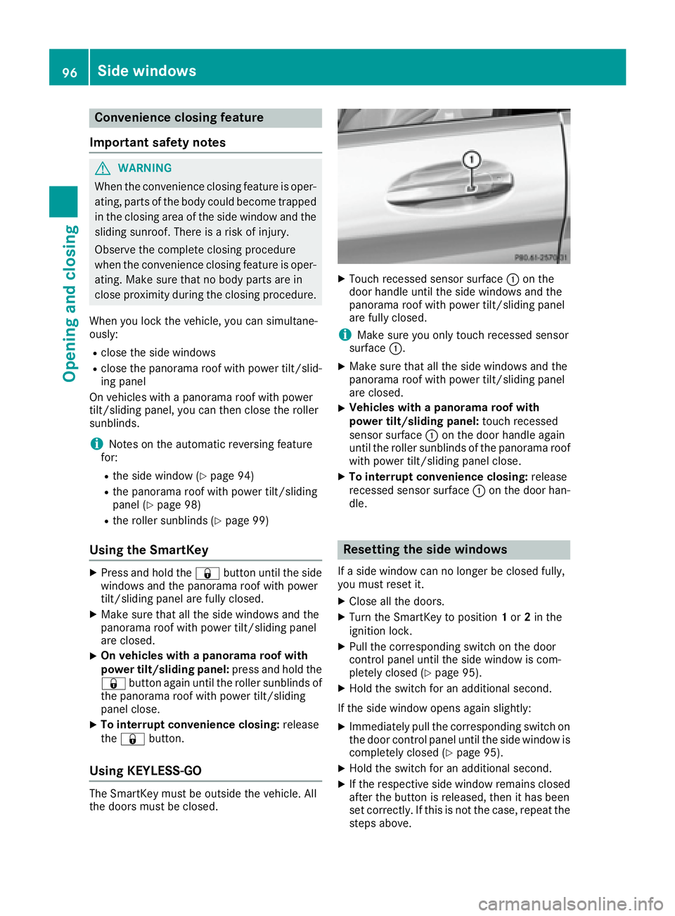 MERCEDES-BENZ S CLASS 2016  Owners Manual Convenience closing feature
Important safety notes
G WARNING
When the convenience closing feature is oper-
ating, parts of the body could become trapped
in the closing area of the side window and the
