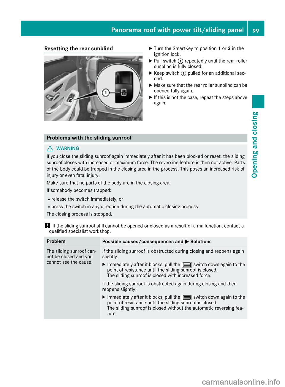 MERCEDES-BENZ S CLASS 2017  Owners Manual Resetting the rear sunblind X
Turn the SmartKey to position 1 or 2 in the
ignition lock. X
Pull switch �C repeatedly until the rear roller
sunblind is fully closed. X
Keep switch �C pulled for an addi