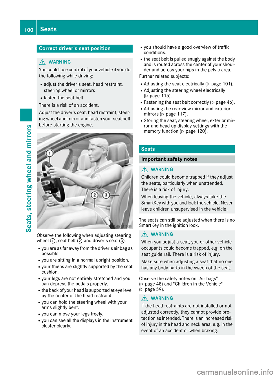 MERCEDES-BENZ S CLASS 2017  Owners Manual Correct driver's seat position
G WARNING
You could lose control of your vehicle if you do
the following while driving: R
adjust the driver's seat, head restraint,
steering wheel or mirrors R
f