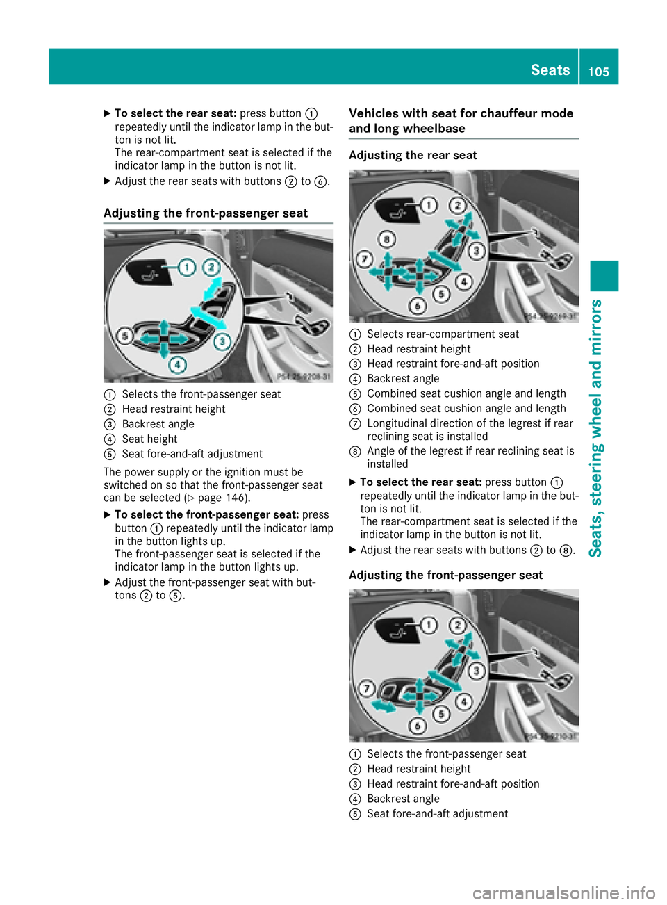 MERCEDES-BENZ S CLASS 2017  Owners Manual X
To select the rear seat: press button �C
repeatedly until the indicator lamp in the but-
ton is not lit.
The rear-compartment seat is selected if the
indicator lamp in the button is not lit. X
Adjus