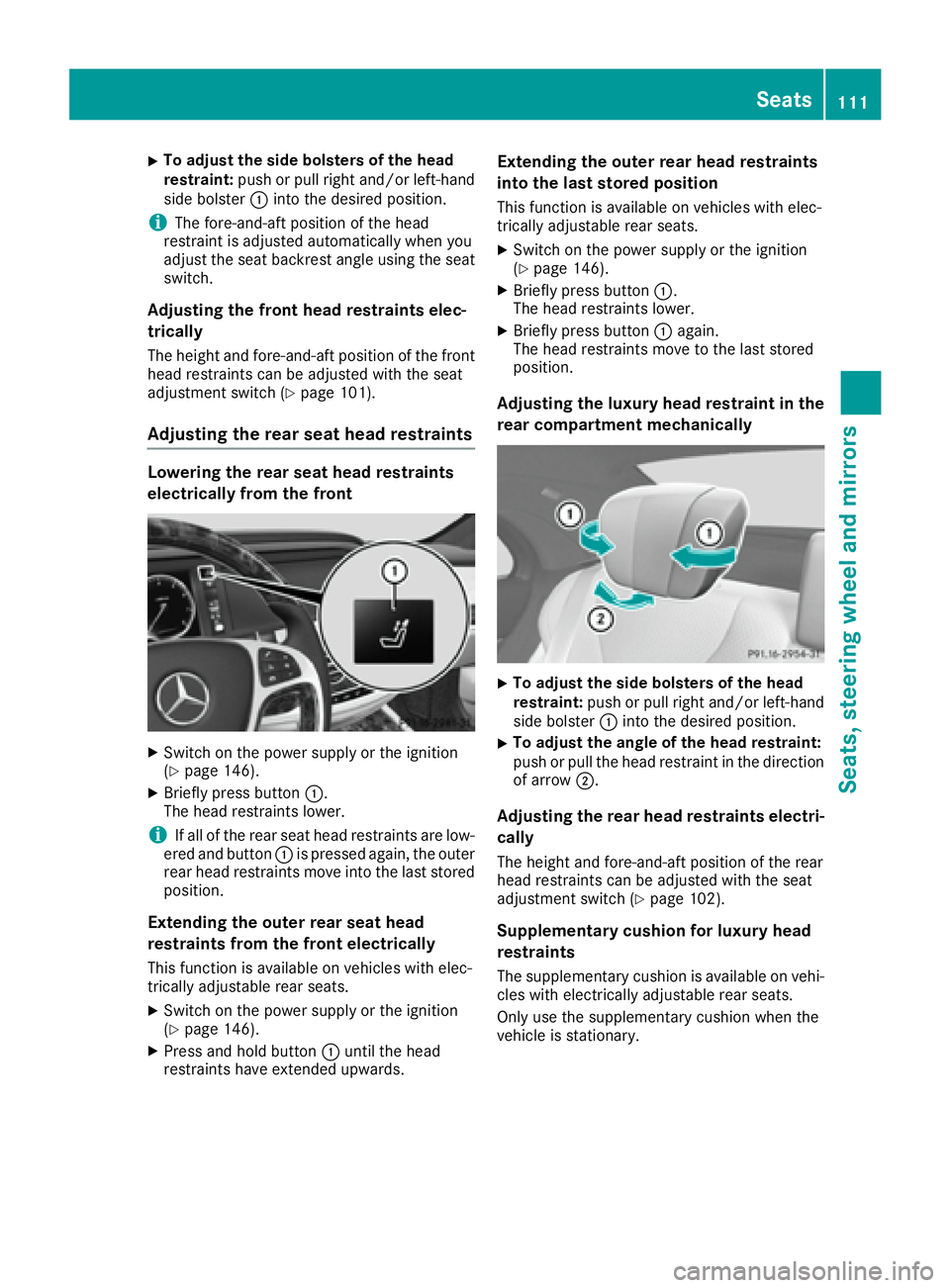 MERCEDES-BENZ S CLASS 2017  Owners Manual X
To adjust the side bolsters of the head
restraint: push or pull right and/or left-hand
side bolster �C into the desired position.
i The fore-and-aft position of the head
restraint is adjusted automa