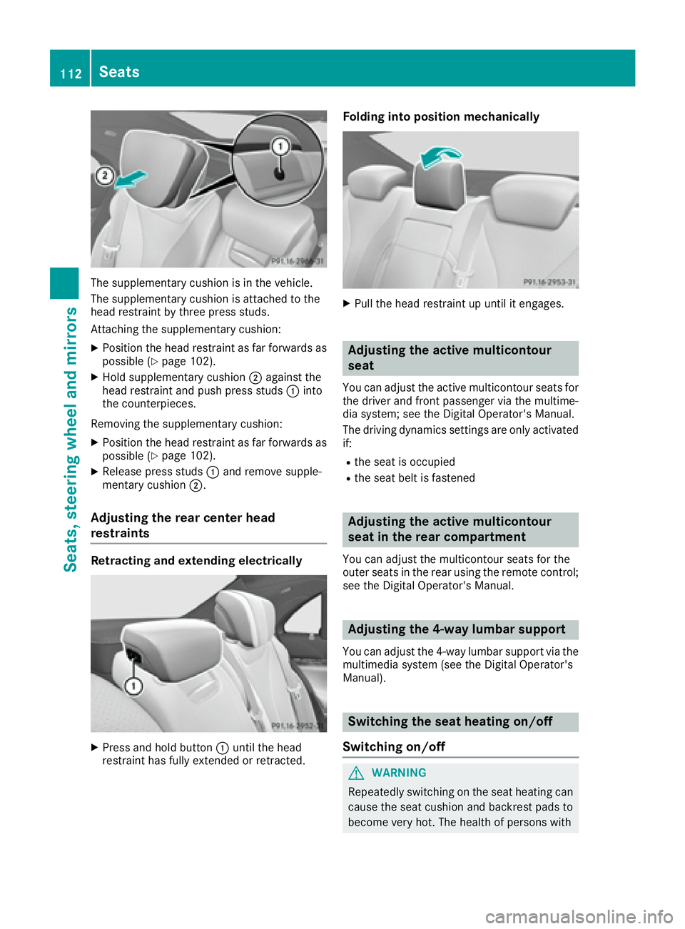 MERCEDES-BENZ S CLASS 2017  Owners Manual The supplementary cushion is in the vehicle.
The supplementary cushion is attached to the
head restraint by three press studs.
Attaching the supplementary cushion: X
Position the head restraint as far