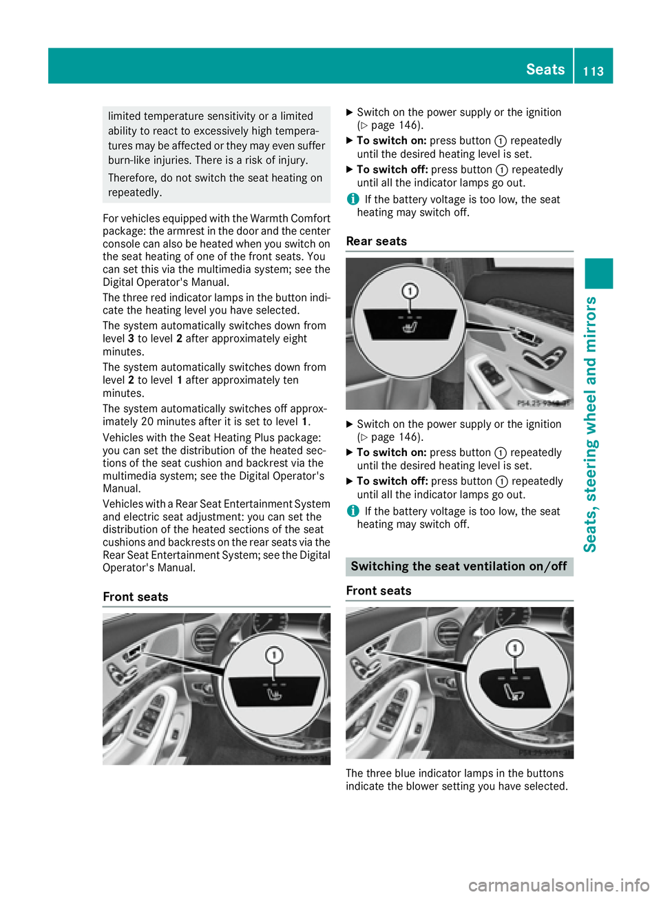 MERCEDES-BENZ S CLASS 2017  Owners Manual limited temperature sensitivity or a limited
ability to react to excessively high tempera-
tures may be affected or they may even suffer
burn-like injuries. There is a risk of injury.
Therefore, do no