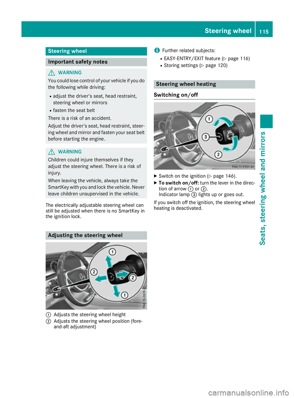 MERCEDES-BENZ S CLASS 2017  Owners Manual Steering wheel
Important safety notes
G WARNING
You could lose control of your vehicle if you do
the following while driving: R
adjust the driver's seat, head restraint,
steering wheel or mirrors 