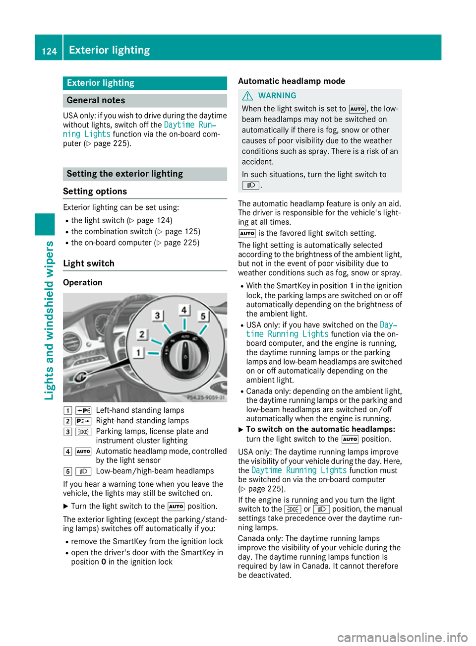 MERCEDES-BENZ S CLASS 2017  Owners Manual Exterior lighting
General notes USA only: if you wish to drive during the daytime
without lights, switch off the Daytime Run‐
ning Lights function via the on-board com-
puter ( Y
page 225).
Setting 