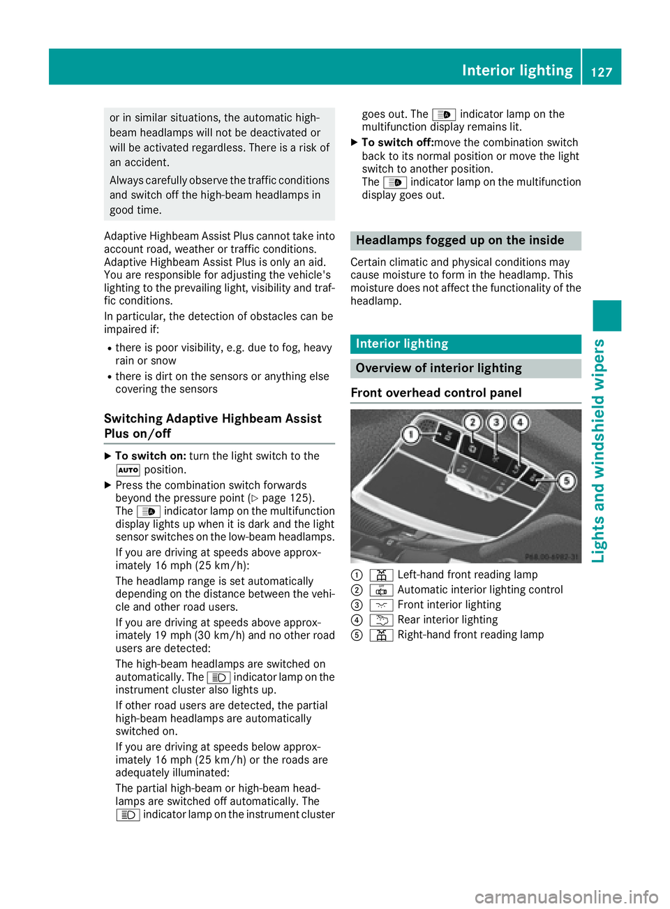 MERCEDES-BENZ S CLASS 2017  Owners Manual or in similar situations, the automatic high-
beam headlamps will not be deactivated or
will be activated regardless. There is a risk of
an accident.
Always carefully observe the traffic conditions
an