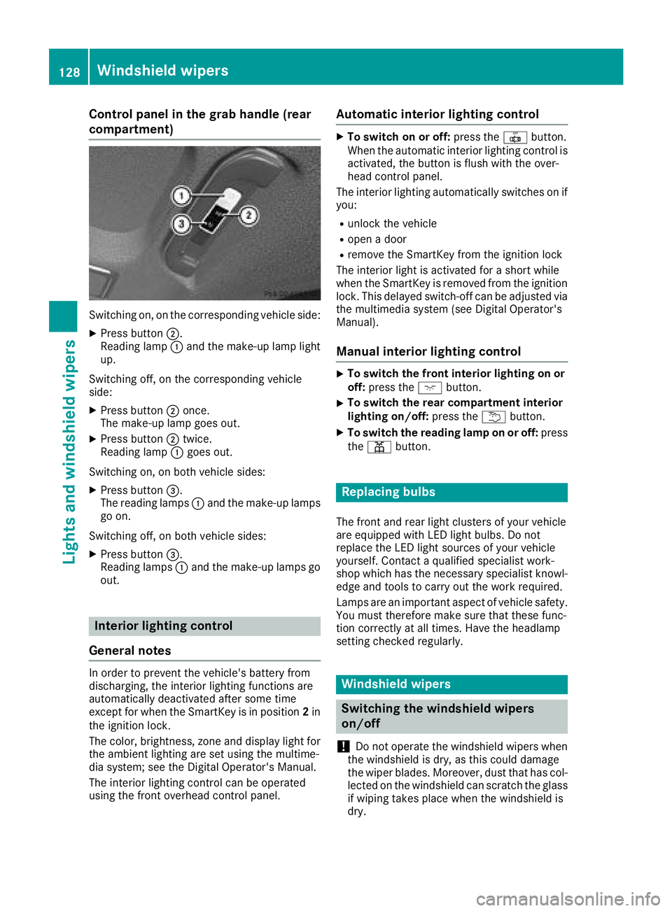 MERCEDES-BENZ S CLASS 2017  Owners Manual Control panel in the grab handle (rear
compartment)
Switching on, on the corresponding vehicle side: X
Press button �D .
Reading lamp �C and the make-up lamp light
up.
Switching off, on the correspond