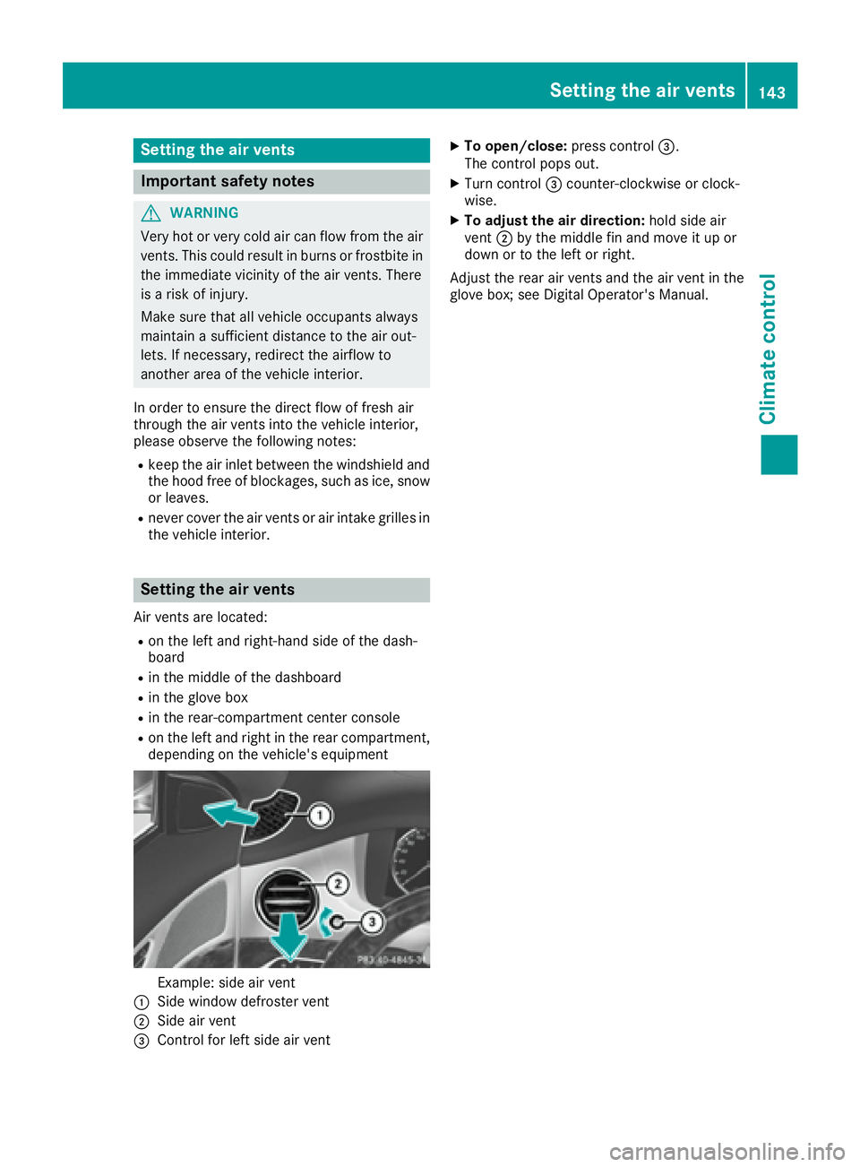 MERCEDES-BENZ S CLASS 2017  Owners Manual Setting the air vents
Important safety notes
G WARNING
Very hot or very cold air can flow from the air
vents. This could result in burns or frostbite in
the immediate vicinity of the air vents. There
