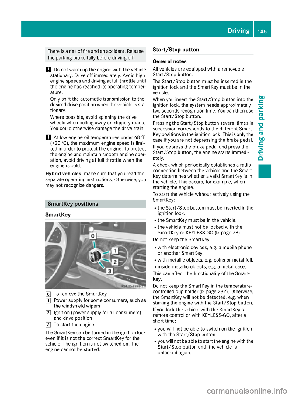 MERCEDES-BENZ S CLASS 2017  Owners Manual There is a risk of fire and an accident. Release
the parking brake fully before driving off.
! Do not warm up the engine with the vehicle
stationary. Drive off immediately. Avoid high
engine speeds an