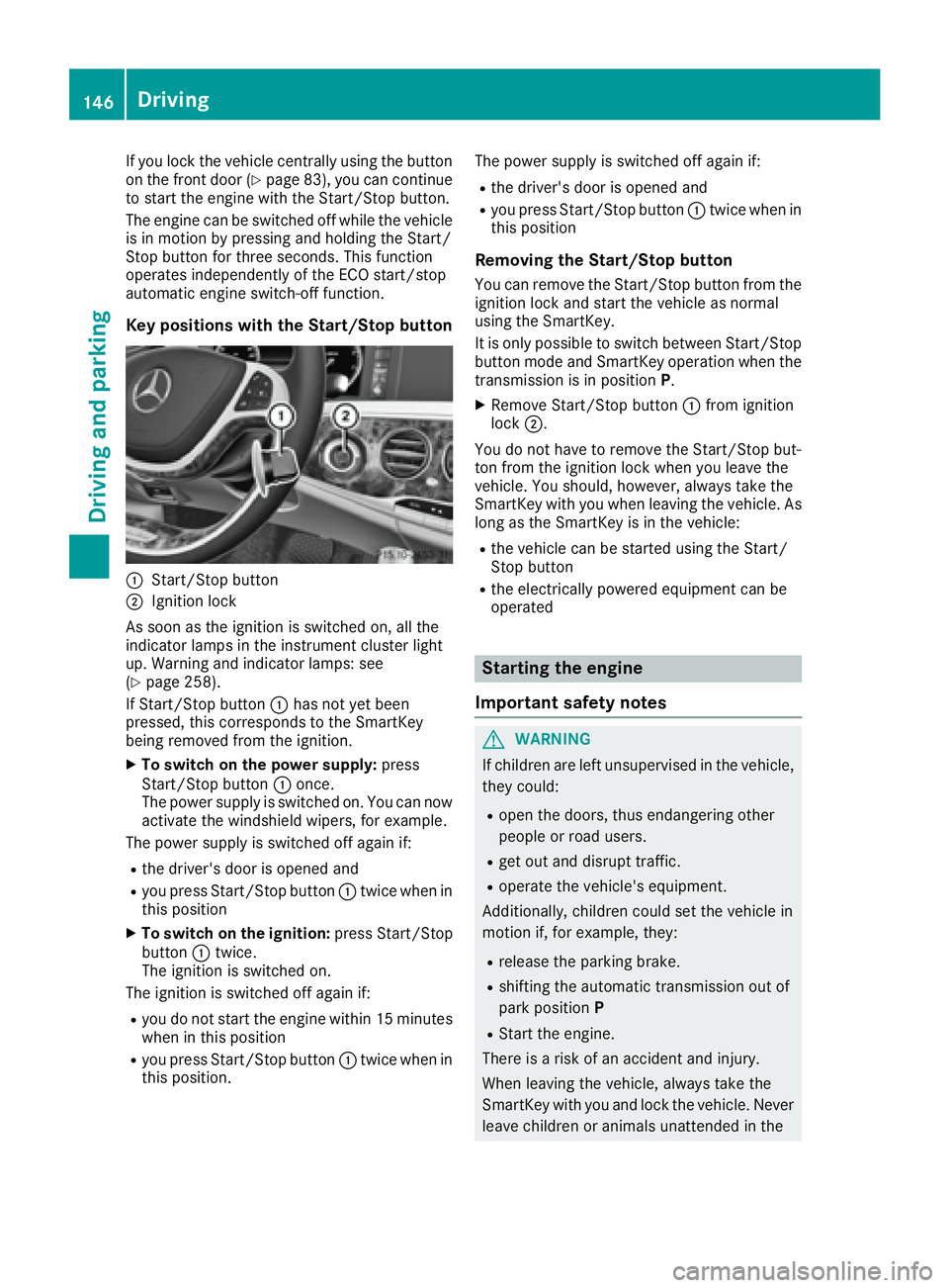 MERCEDES-BENZ S CLASS 2017  Owners Manual If you lock the vehicle centrally using the button
on the front door ( Y
page 83), you can continue
to start the engine with the Start/Stop button.
The engine can be switched off while the vehicle
is 